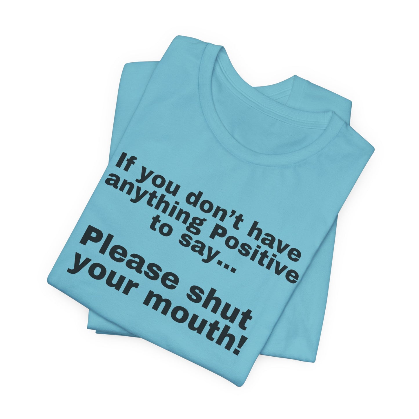 Funny Quote Shirt for Friend's Birthday gift Cowoker's gifts for Her or Him Be Positive Say Something Positive or Shut Your Mouth T Shirts