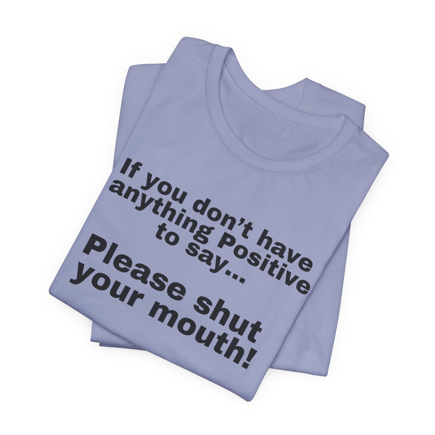 Funny Quote Shirt for Friend's Birthday gift Cowoker's gifts for Her or Him Be Positive Say Something Positive or Shut Your Mouth T Shirts