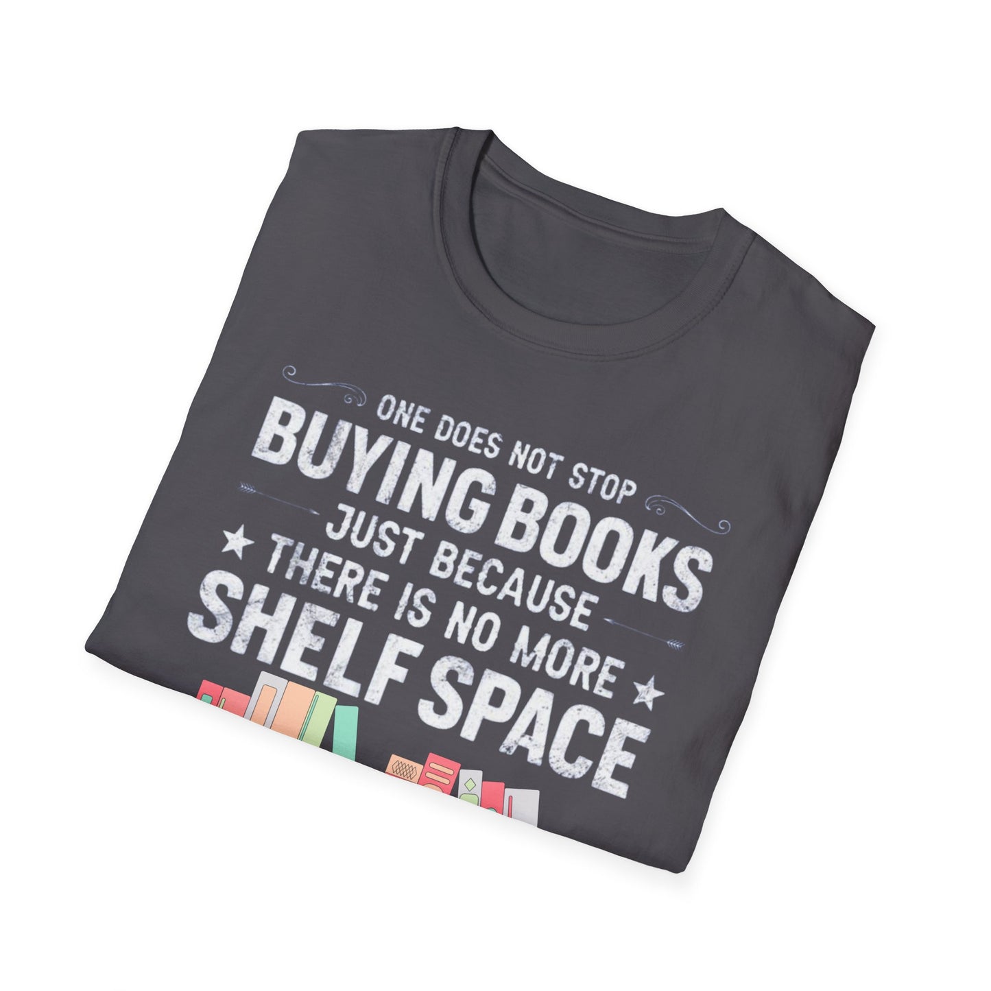 Book T-shirt for Reading Lover gift for Bookworm T Shirts for Literary gifts One Does Not Stop Buy Books Because There Is No Shelf Space
