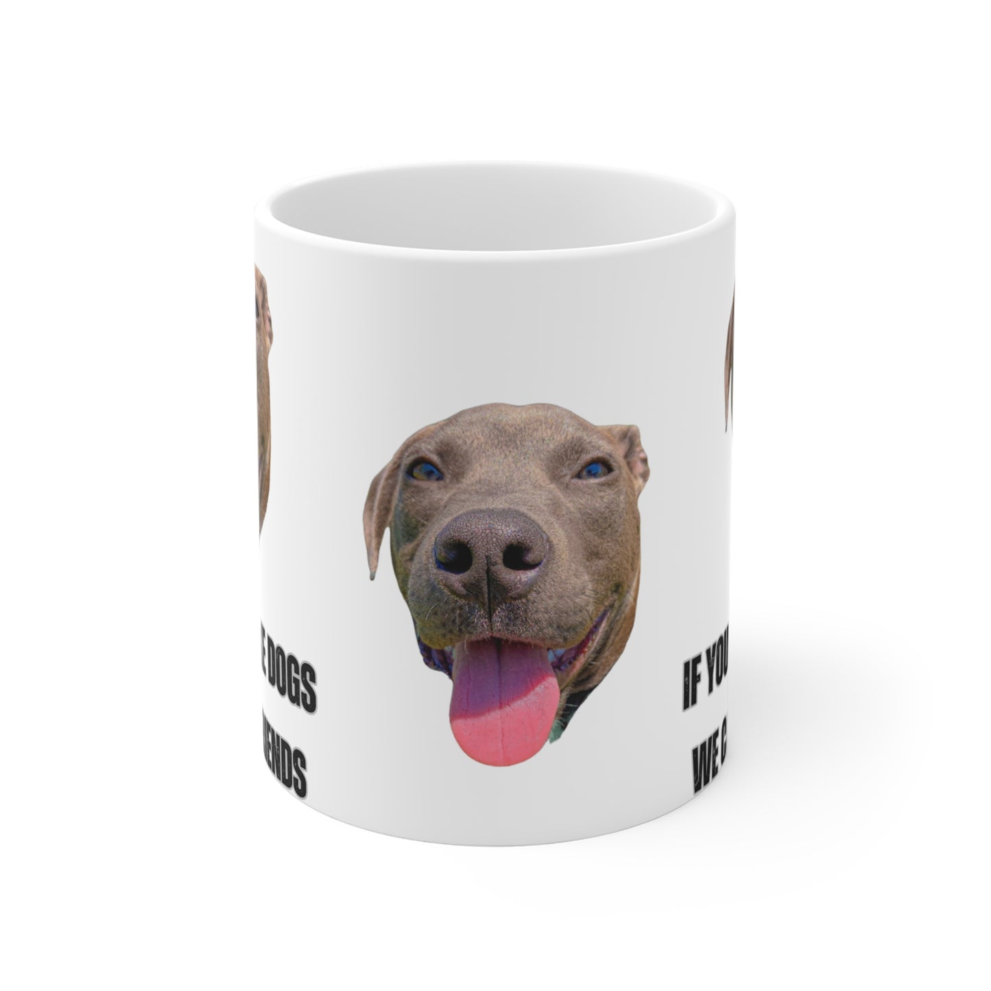 Funny Pit Bull Mug for Dog Lover gift for Pit Bull Lover Cute Dog Coffee Mug If You Don't Like Dogs We Can't Be Friends Mug 11oz