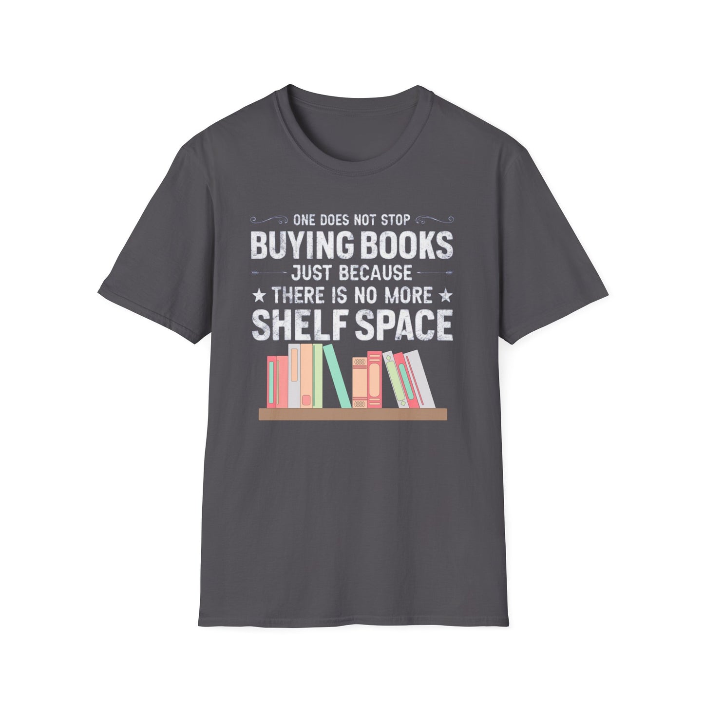 Book T-shirt for Reading Lover gift for Bookworm T Shirts for Literary gifts One Does Not Stop Buy Books Because There Is No Shelf Space