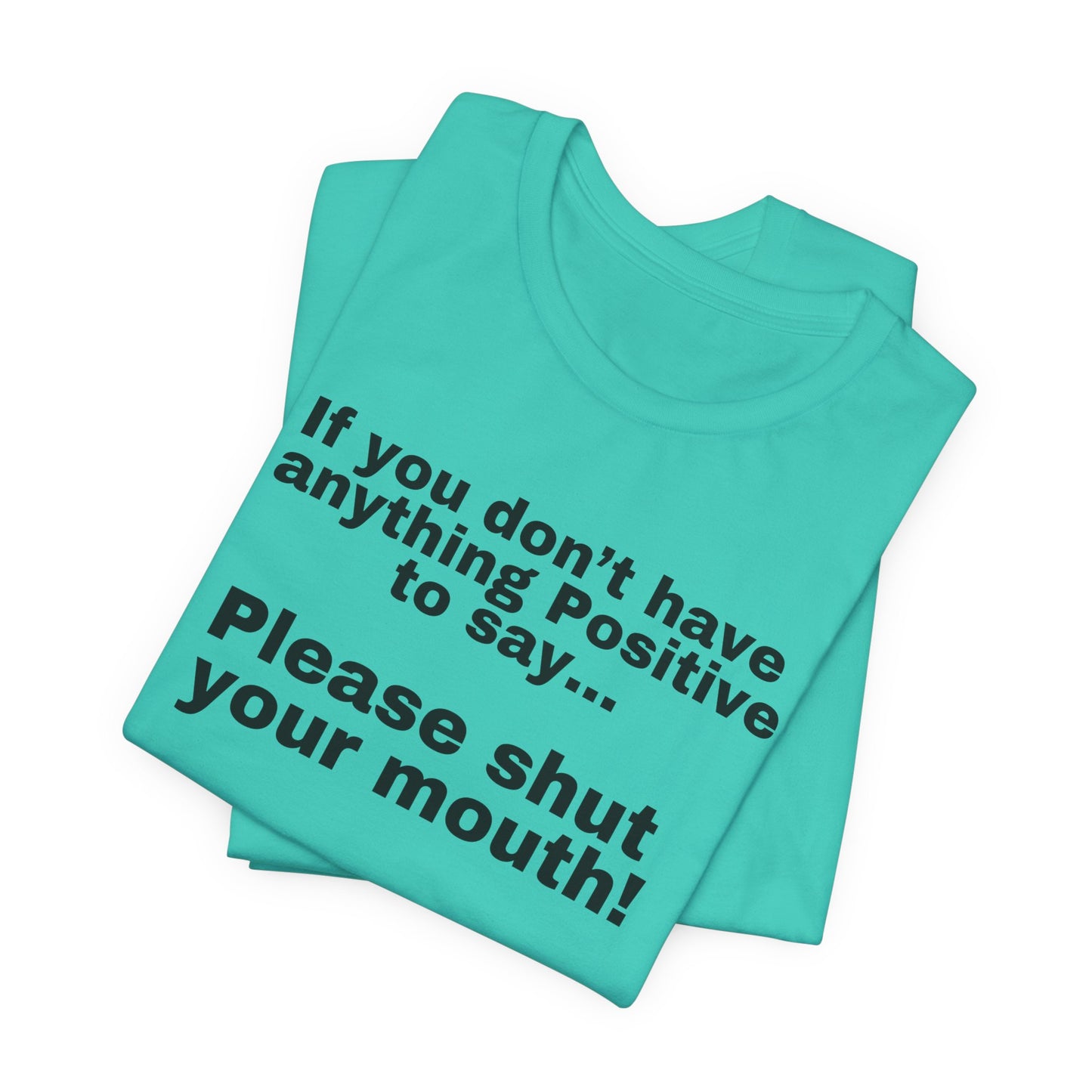 Funny Quote Shirt for Friend's Birthday gift Cowoker's gifts for Her or Him Be Positive Say Something Positive or Shut Your Mouth T Shirts