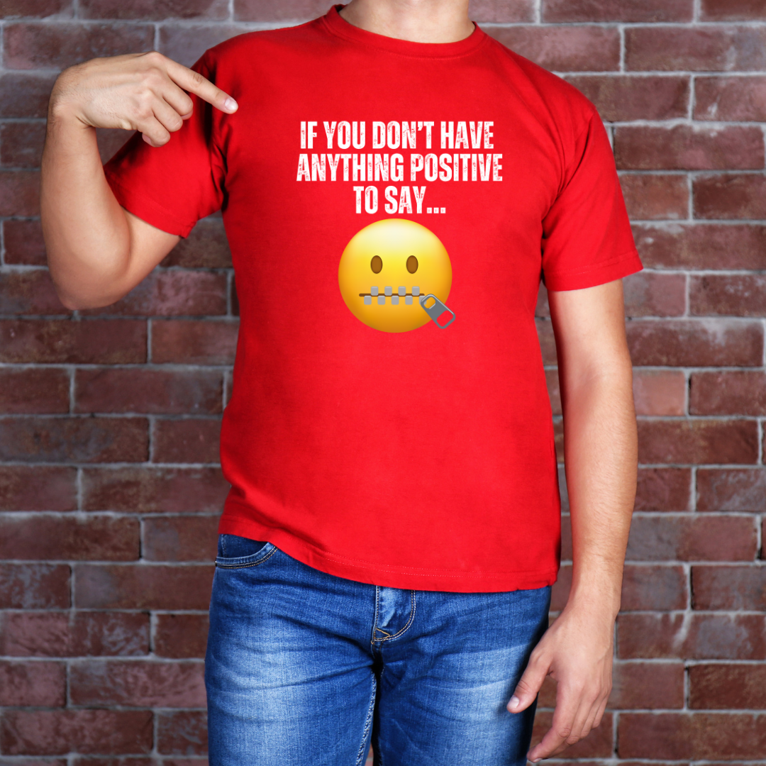 Funny Saying T-shirt for Birthday gifts for Friend gift If you don't have anything positive to say shut your mouth Shirts for Dad gift Mom