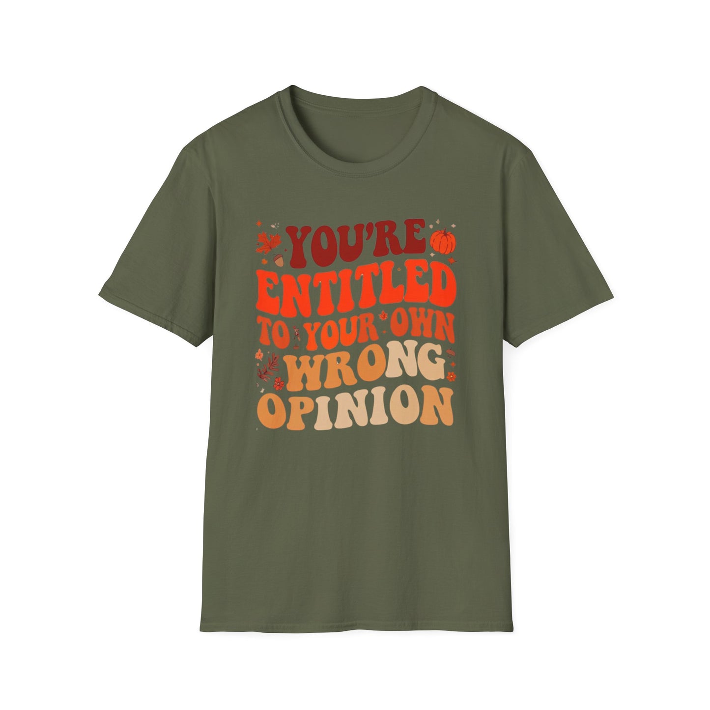 You're Entitled to Your Own Wrong Opinion Tee Shirt For Funny Autumn Tshirt for Fall Season gifts for Christmas gifts for Women