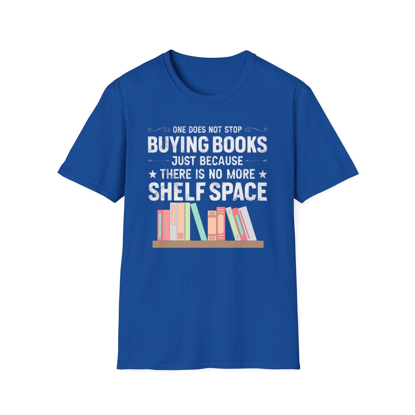 Book T-shirt for Reading Lover gift for Bookworm T Shirts for Literary gifts One Does Not Stop Buy Books Because There Is No Shelf Space