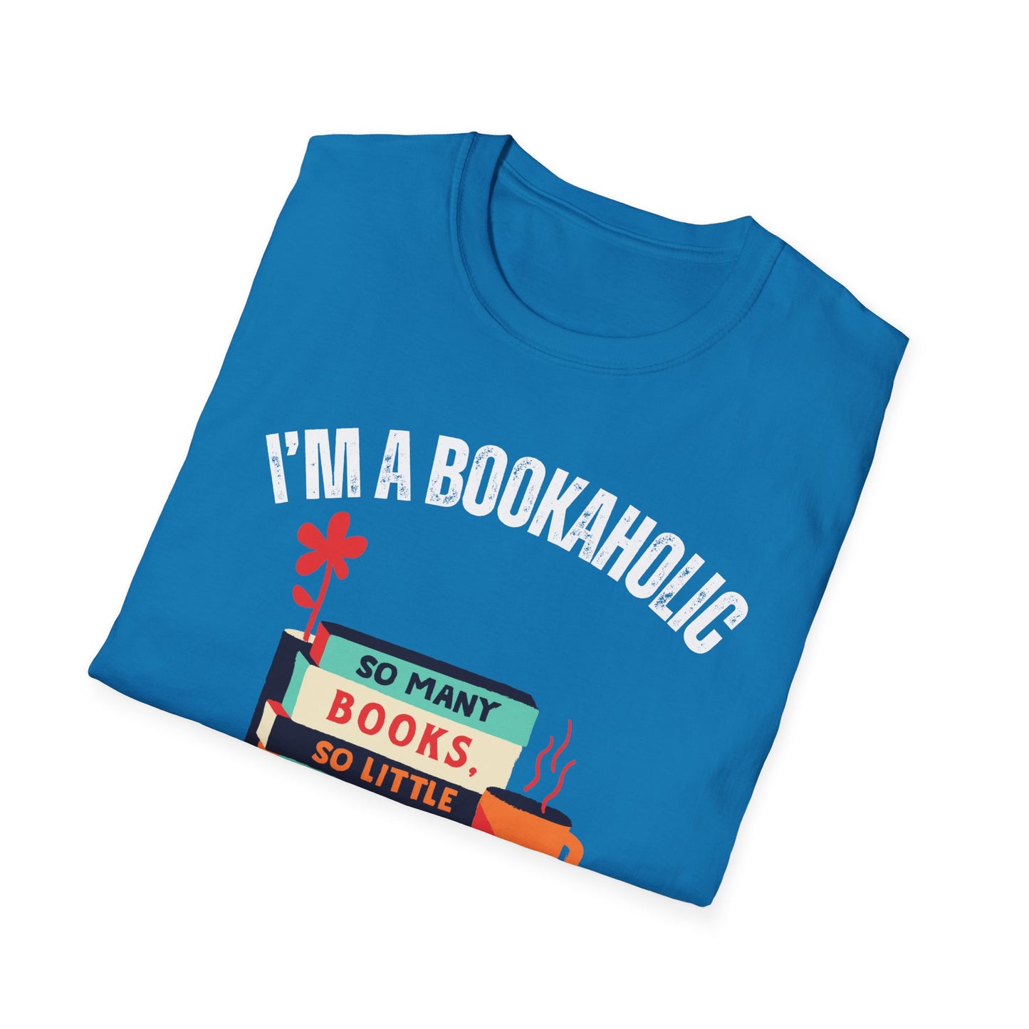Bookaholic Funny Reading Unisex Softstyle T-Shirt, Book Addict Tee, Too Many Books So Little Time Shirt