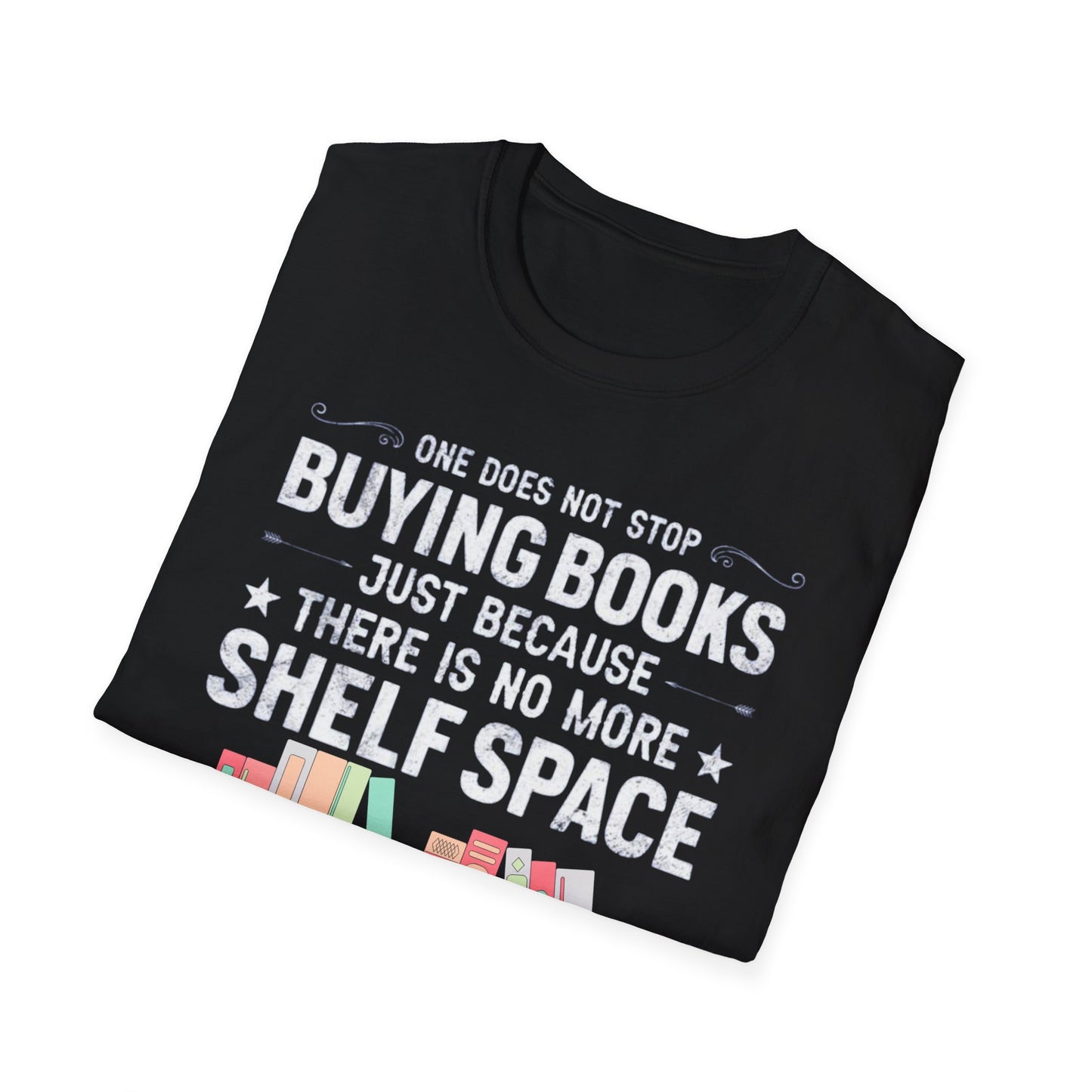 Book T-shirt for Reading Lover gift for Bookworm T Shirts for Literary gifts One Does Not Stop Buy Books Because There Is No Shelf Space