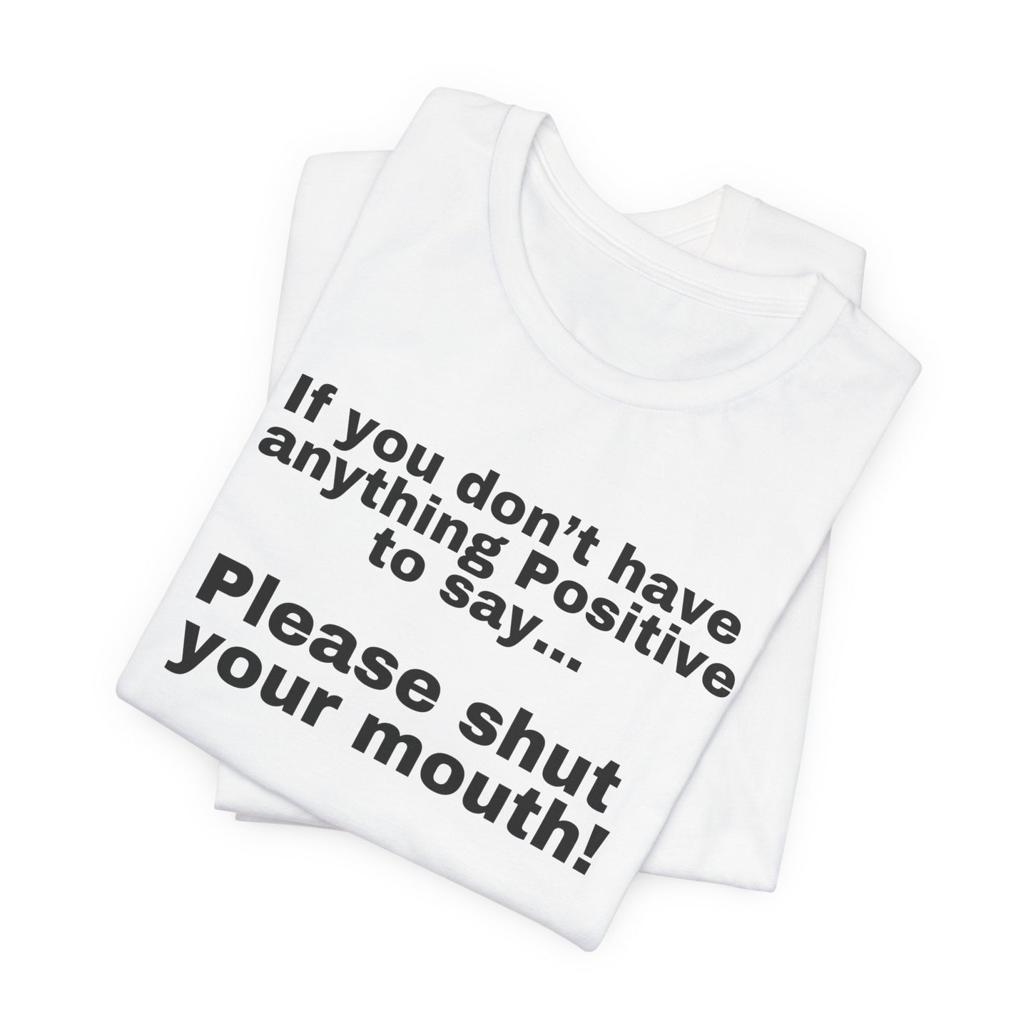 Funny Quote Shirt for Friend's Birthday gift Cowoker's gifts for Her or Him Be Positive Say Something Positive or Shut Your Mouth T Shirts