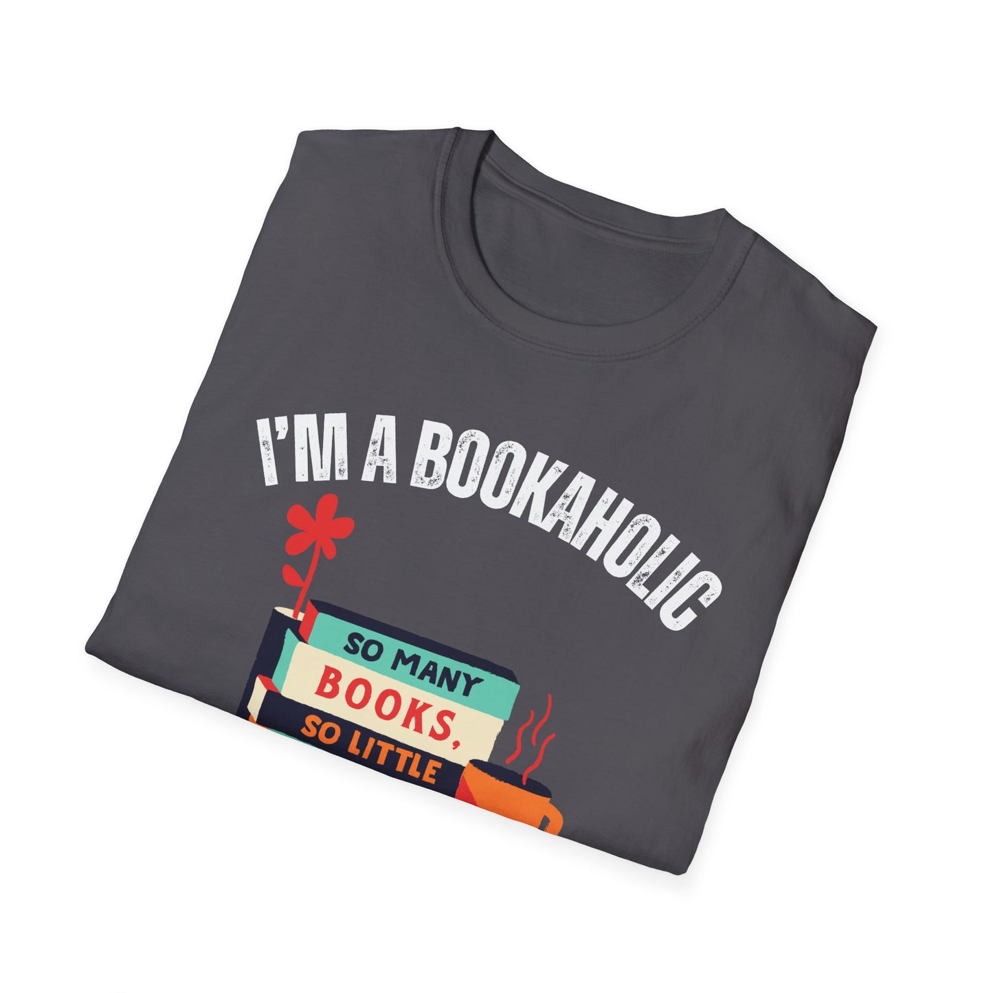 Bookaholic Funny Reading Unisex Softstyle T-Shirt, Book Addict Tee, Too Many Books So Little Time Shirt
