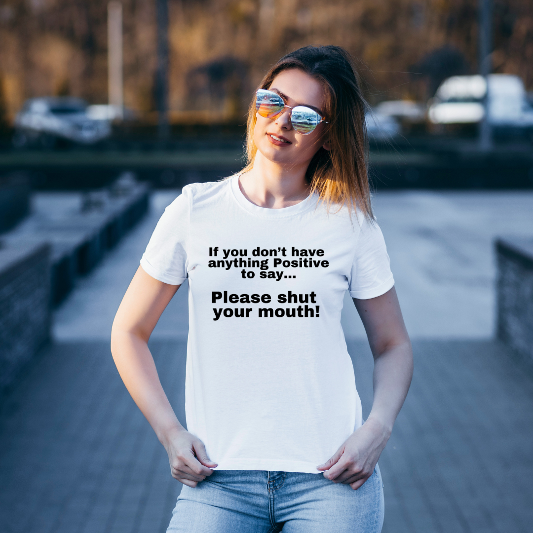 Funny Quote Shirt for Friend's Birthday gift Cowoker's gifts for Her or Him Be Positive Say Something Positive or Shut Your Mouth T Shirts