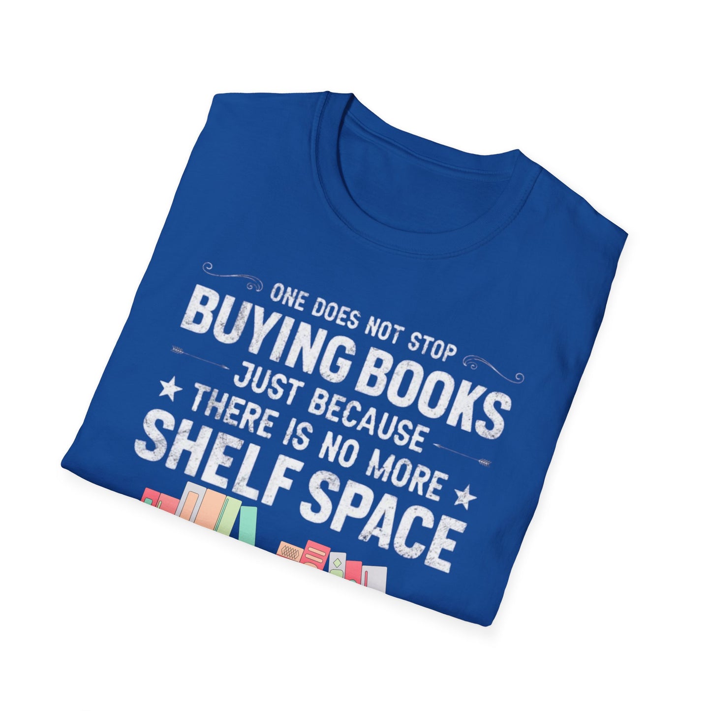 Book T-shirt for Reading Lover gift for Bookworm T Shirts for Literary gifts One Does Not Stop Buy Books Because There Is No Shelf Space