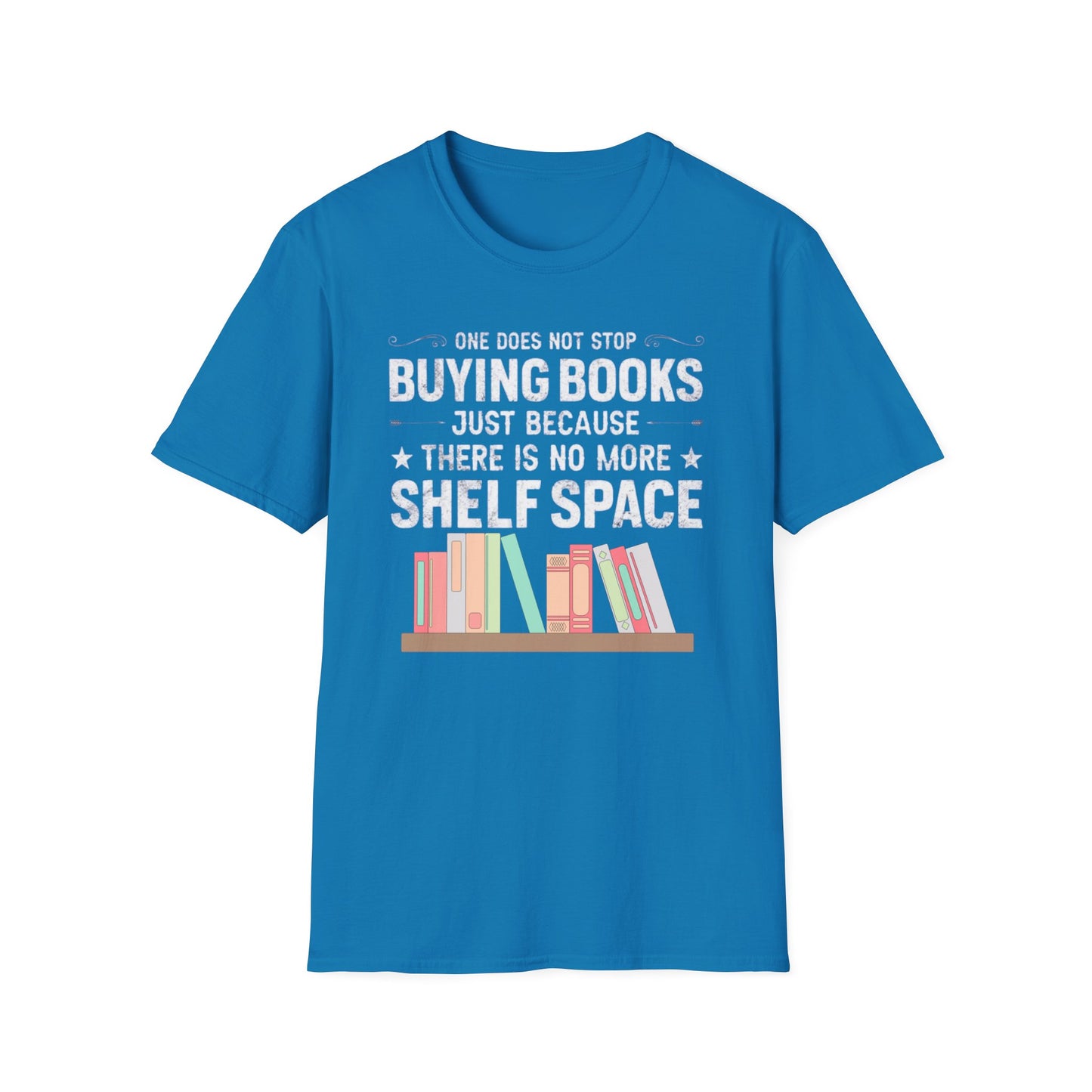 Book T-shirt for Reading Lover gift for Bookworm T Shirts for Literary gifts One Does Not Stop Buy Books Because There Is No Shelf Space