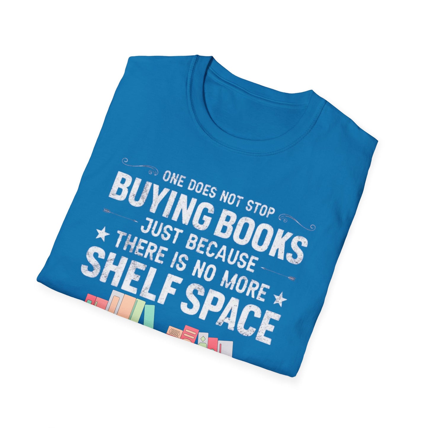 Book T-shirt for Reading Lover gift for Bookworm T Shirts for Literary gifts One Does Not Stop Buy Books Because There Is No Shelf Space