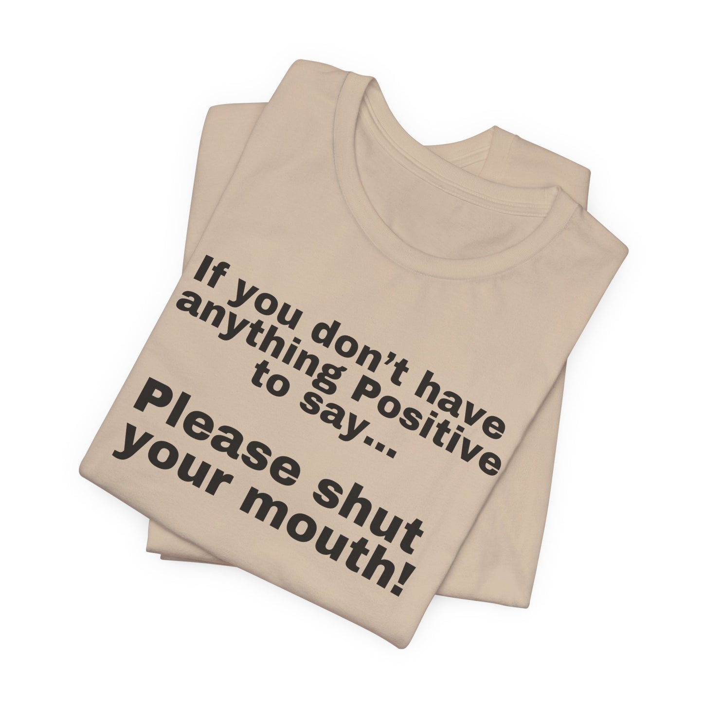 Funny Quote Shirt for Friend's Birthday gift Cowoker's gifts for Her or Him Be Positive Say Something Positive or Shut Your Mouth T Shirts