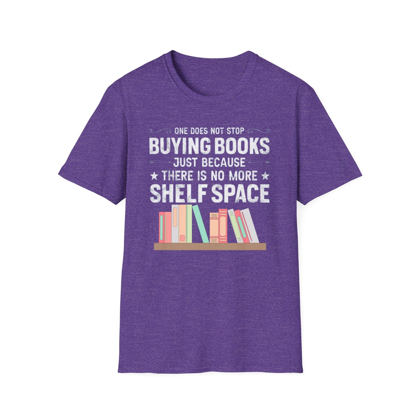 Book T-shirt for Reading Lover gift for Bookworm T Shirts for Literary gifts One Does Not Stop Buy Books Because There Is No Shelf Space