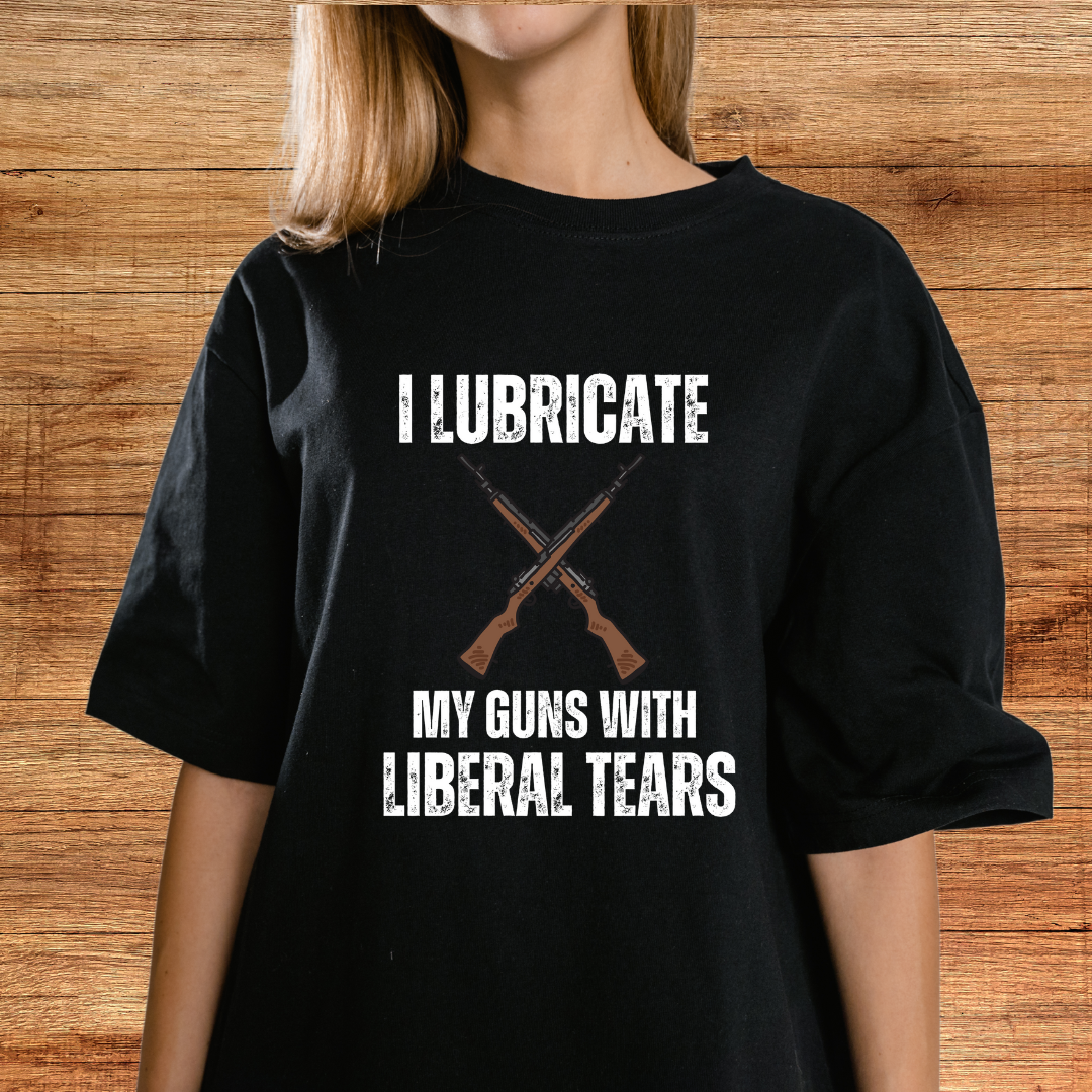 I Lubricate My Guns With Liberal Tears T-shirt for gun owner gift for gun lover gift for Pro Gun Shirt for Freedom T shirts