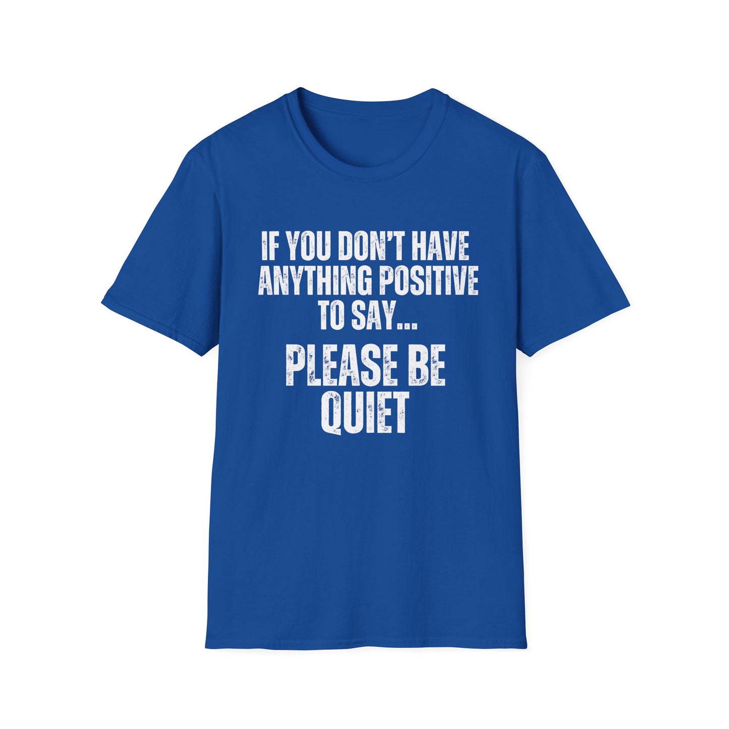 Please Be Quiet and Positive Shirt for Friends gift for Father's Day Mother's Day gifts Funny Saying T-shirt for Her or Him gift