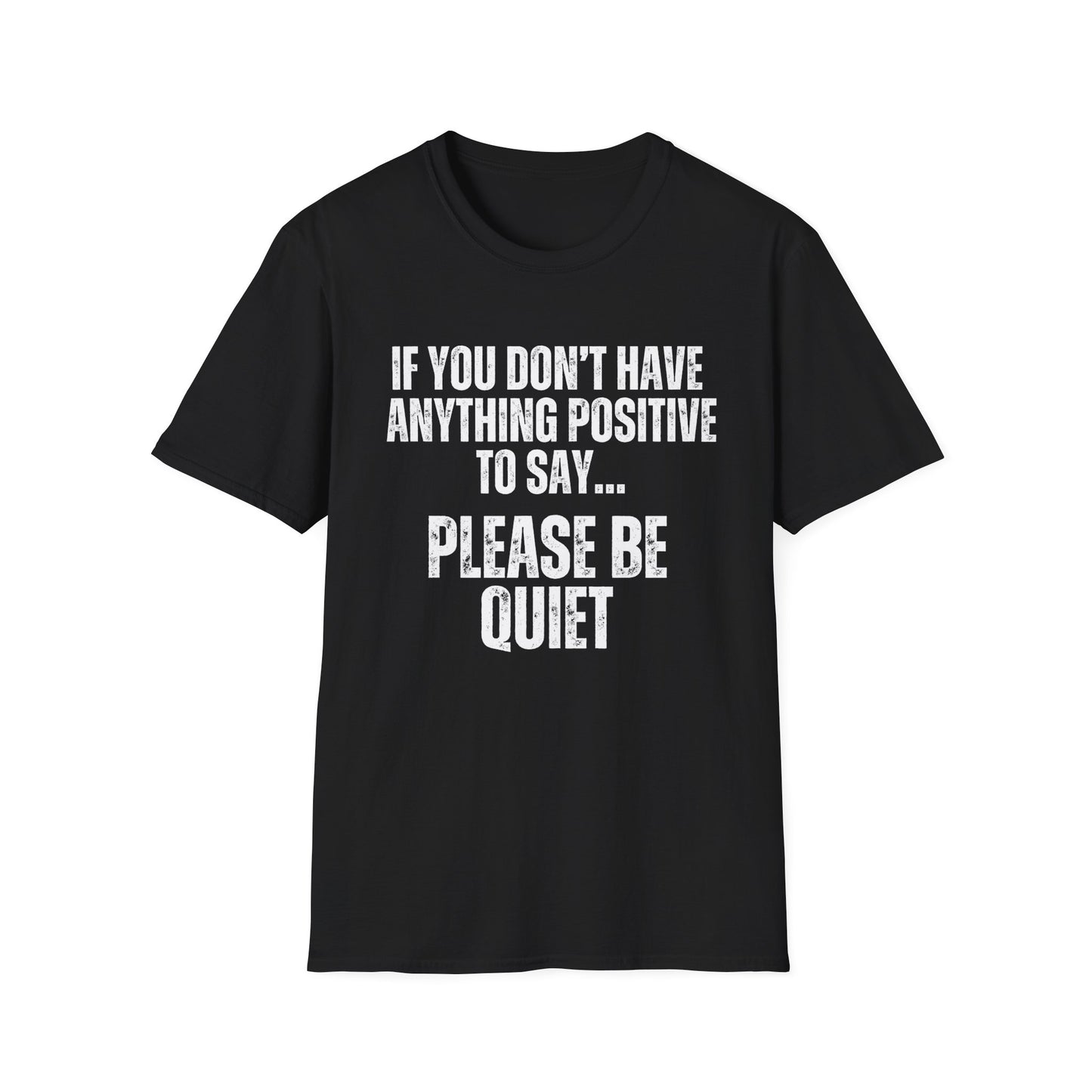 Please Be Quiet and Positive Shirt for Friends gift for Father's Day Mother's Day gifts Funny Saying T-shirt for Her or Him gift