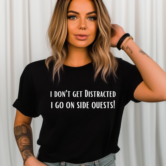 Funny Shirt Distracted T-Shirt for Co Worker gift for Friend Funny Shirt for ADHD T Shirt I Don't Get distracted I go on side quests!