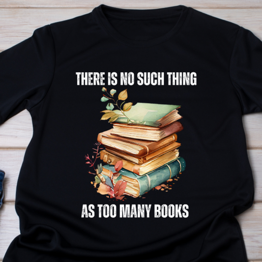 There is no Such Thing As Too Many Books Shirt for Book Lover gifts Bookish T Shirts Love Reading Books Shirt for Book Lover T-shirt gift for Her
