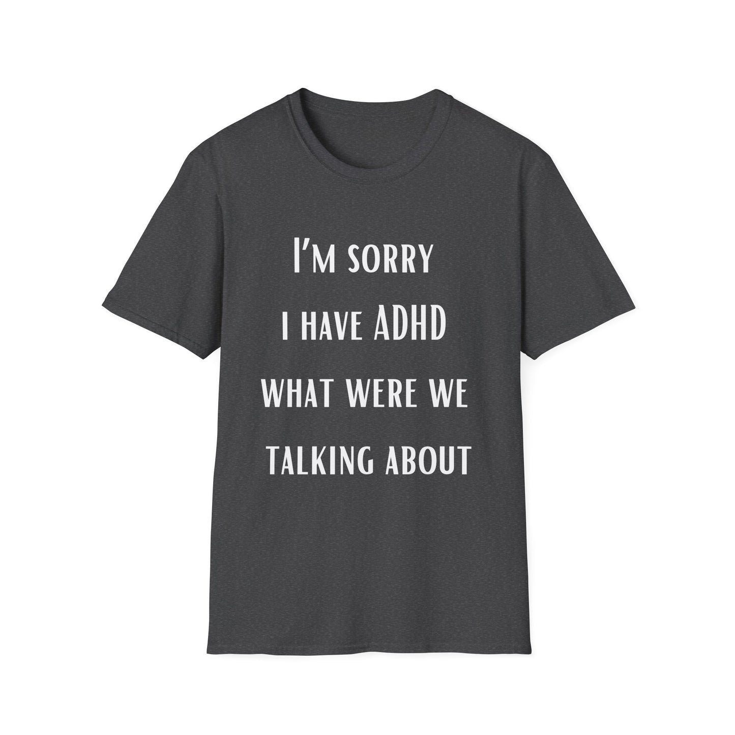 I'm Sorry I Have ADHD What Were WE Talking About? Funny ADHD T-shirt for Brother gift for Friend Shirt Funny Shirts for Boyfriend gifts Hilarious Tees