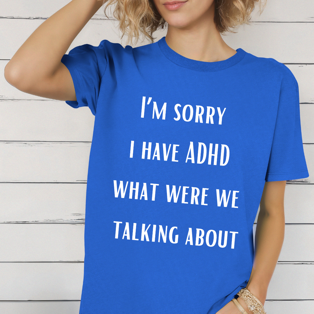 I'm Sorry I Have ADHD What Were WE Talking About? Funny ADHD T-shirt for Brother gift for Friend Shirt Funny Shirts for Boyfriend gifts Hilarious Tees