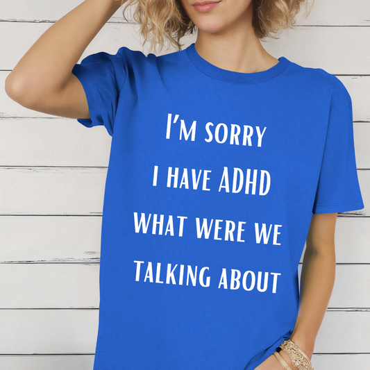 I'm Sorry I Have ADHD What Were WE Talking About? Funny ADHD T-shirt for Brother gift for Friend Shirt Funny Shirts for Boyfriend gifts Hilarious Tees