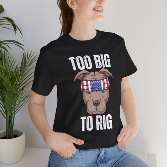 Funny Pit Bull Shirt Too Big To Rig T Shirts for Donald Trump 2024 Election T-Shirt for Conservative gifts Republican gift