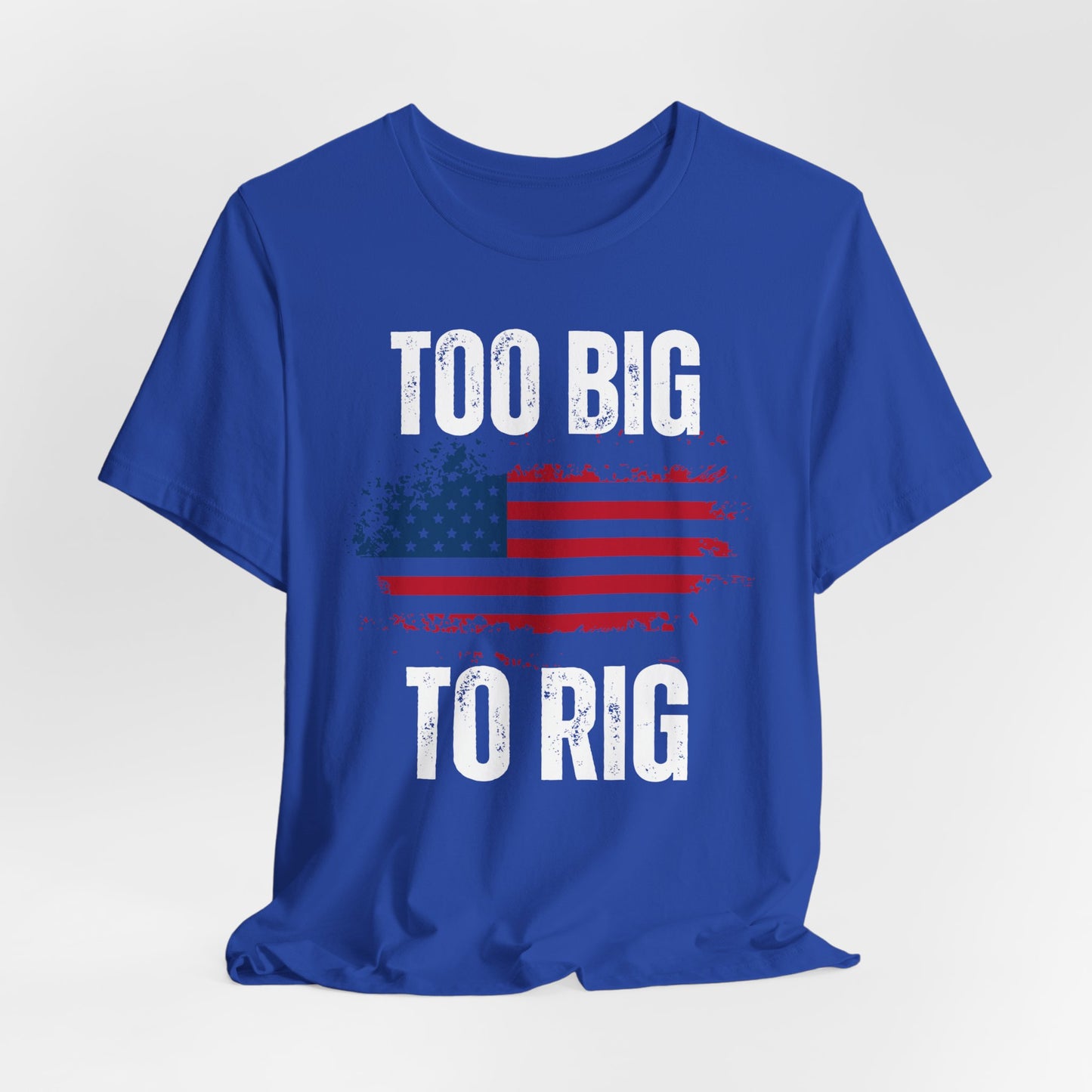 Too Big To Rig T-shirt for Election T Shirts American Flag patriotic Shirts Trump Shirt 2024 Elections Conservative gifts for Republican