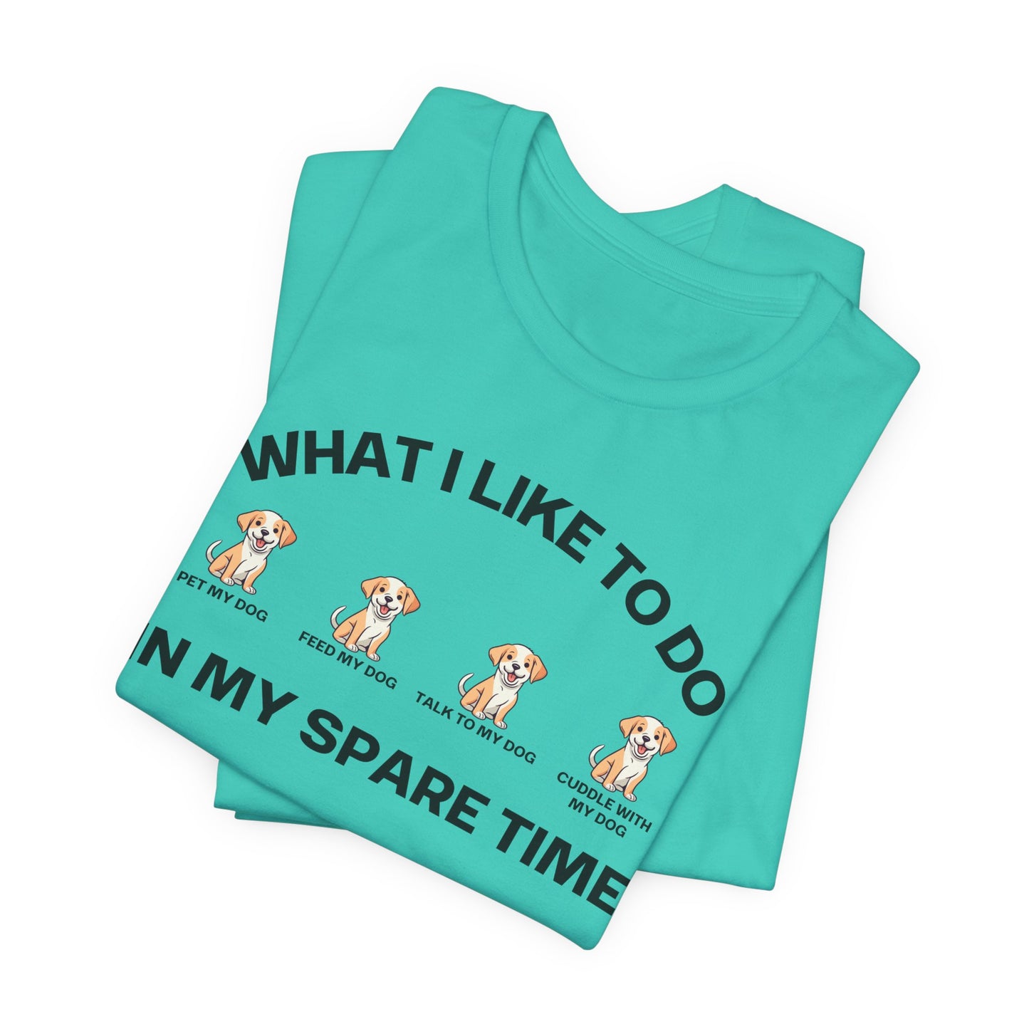 Dog Lover Shirt for Dogs Mom gift What I Like To Do In My Spare Time T-shirts for her gifts for Moms Doggy Lover T Shirts Funny Doggo Shirts