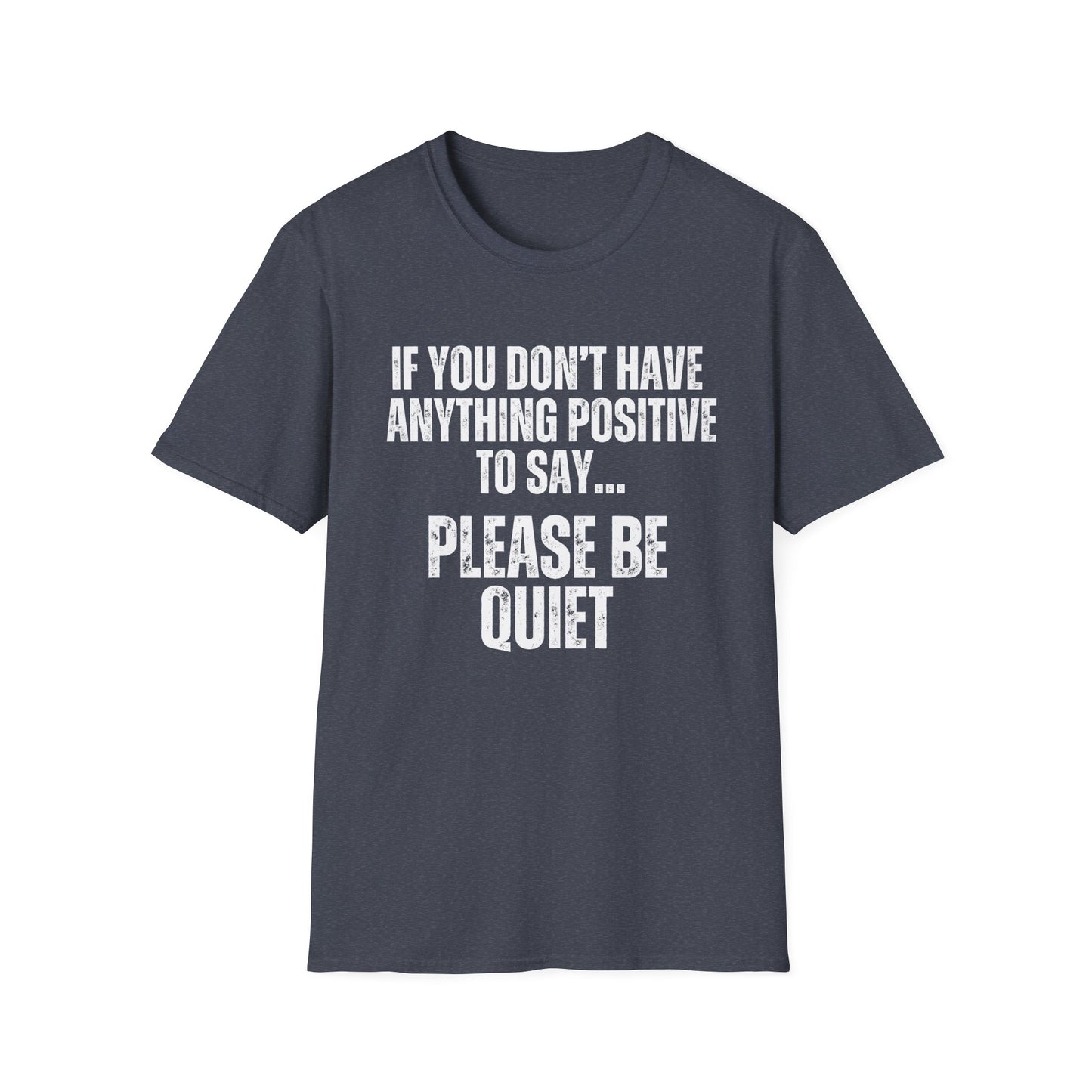 Please Be Quiet and Positive Shirt for Friends gift for Father's Day Mother's Day gifts Funny Saying T-shirt for Her or Him gift