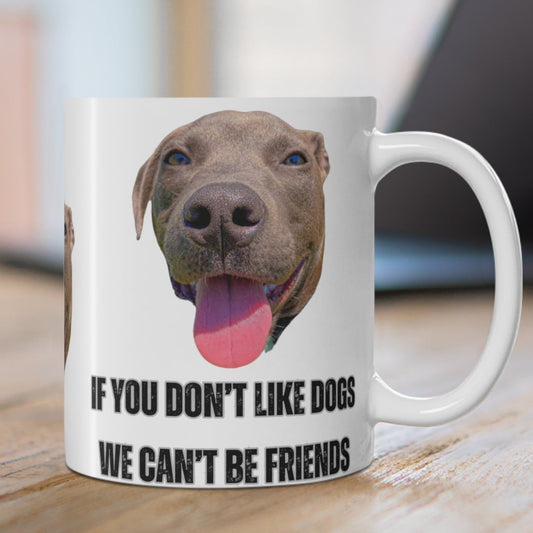 Funny Pit Bull Mug for Dog Lover gift for Pit Bull Lover Cute Dog Coffee Mug If You Don't Like Dogs We Can't Be Friends Mug 11oz