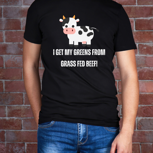 Funny T-Shirt Cow Shirt for Meat Lover gift for Beef Lover gift I Get My Greens from Grass Fed Cows Grass Fed Beef shirt