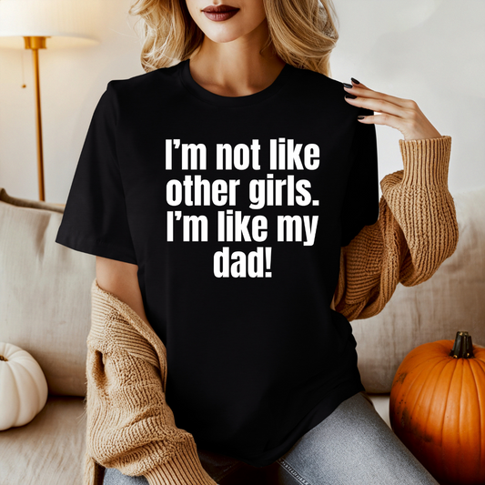 Funny Daddy's Girl Shirt Dad Girl T-shirt I'm not like other girls Im like my Dad Tee Shirt for Fathers Day gift Daughters Birthday gifts