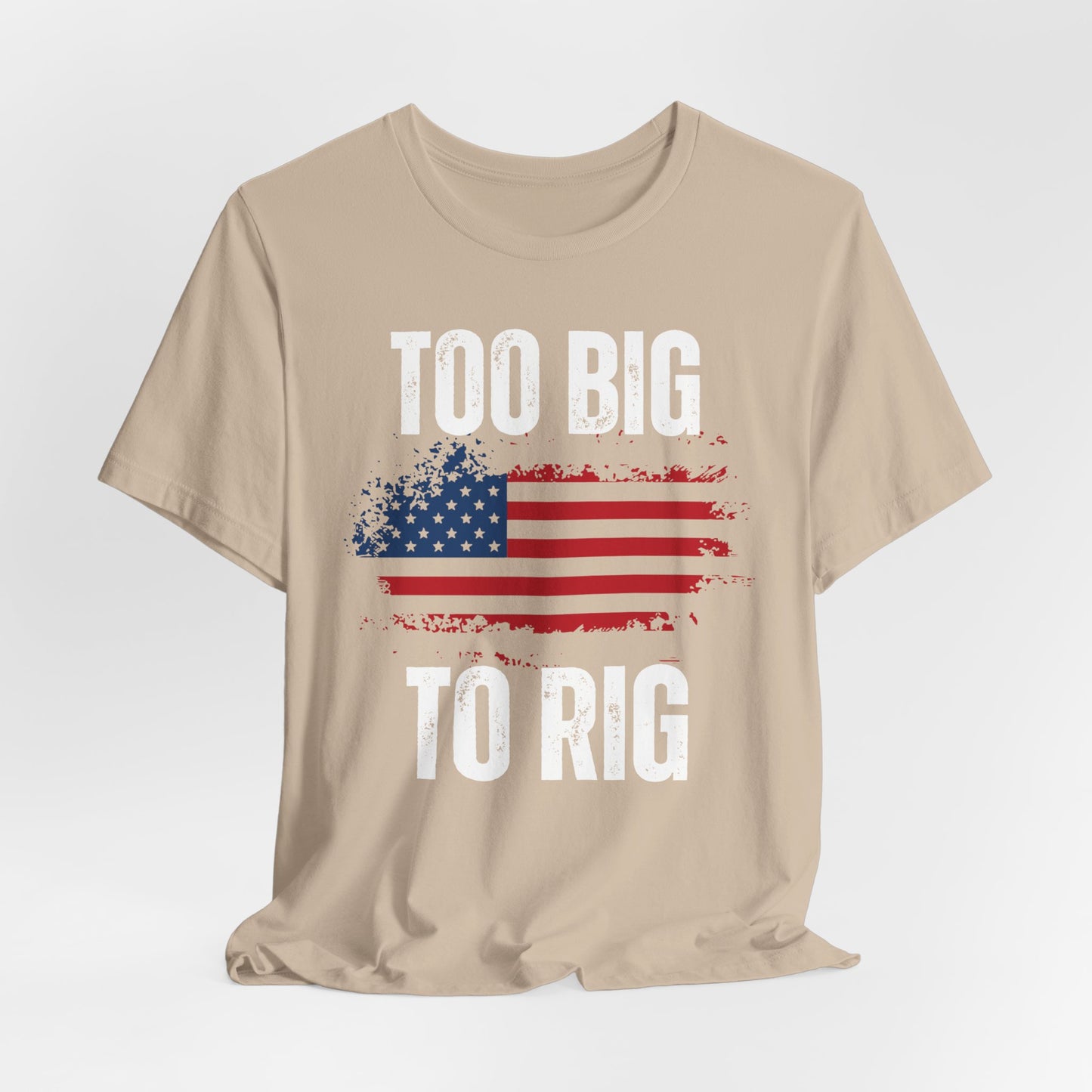 Too Big To Rig T-shirt for Election T Shirts American Flag patriotic Shirts Trump Shirt 2024 Elections Conservative gifts for Republican