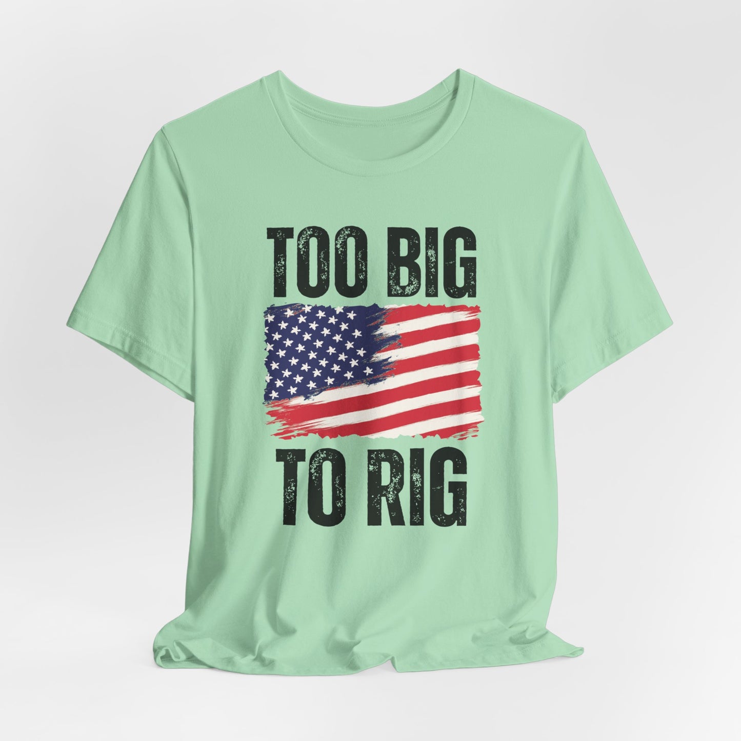 Too Big To Rig T-shirt for Election T Shirts American patriotic Shirts Trump Shirt 2024 Elections Conservative gifts for Republican gift