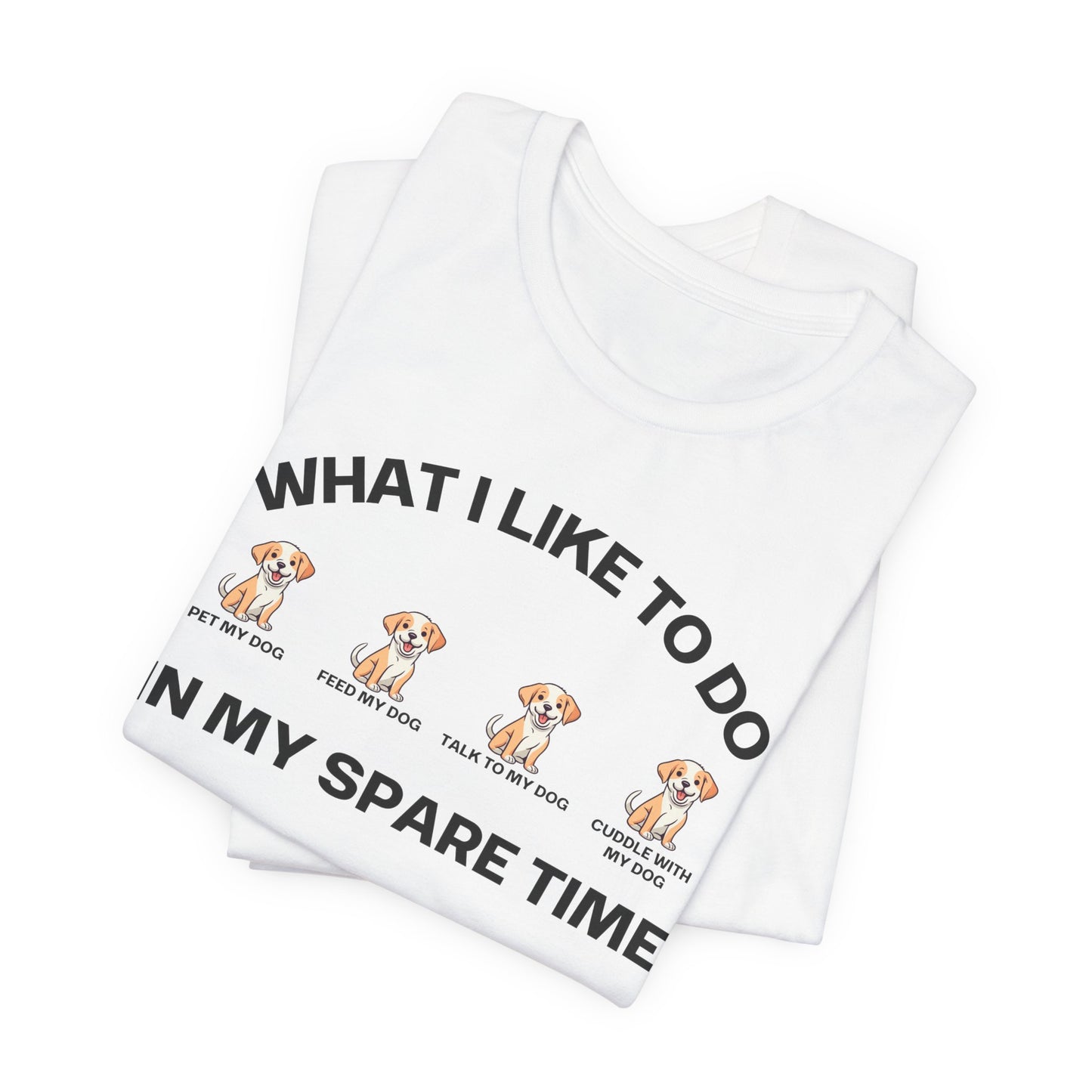 Dog Lover Shirt for Dogs Mom gift What I Like To Do In My Spare Time T-shirts for her gifts for Moms Doggy Lover T Shirts Funny Doggo Shirts