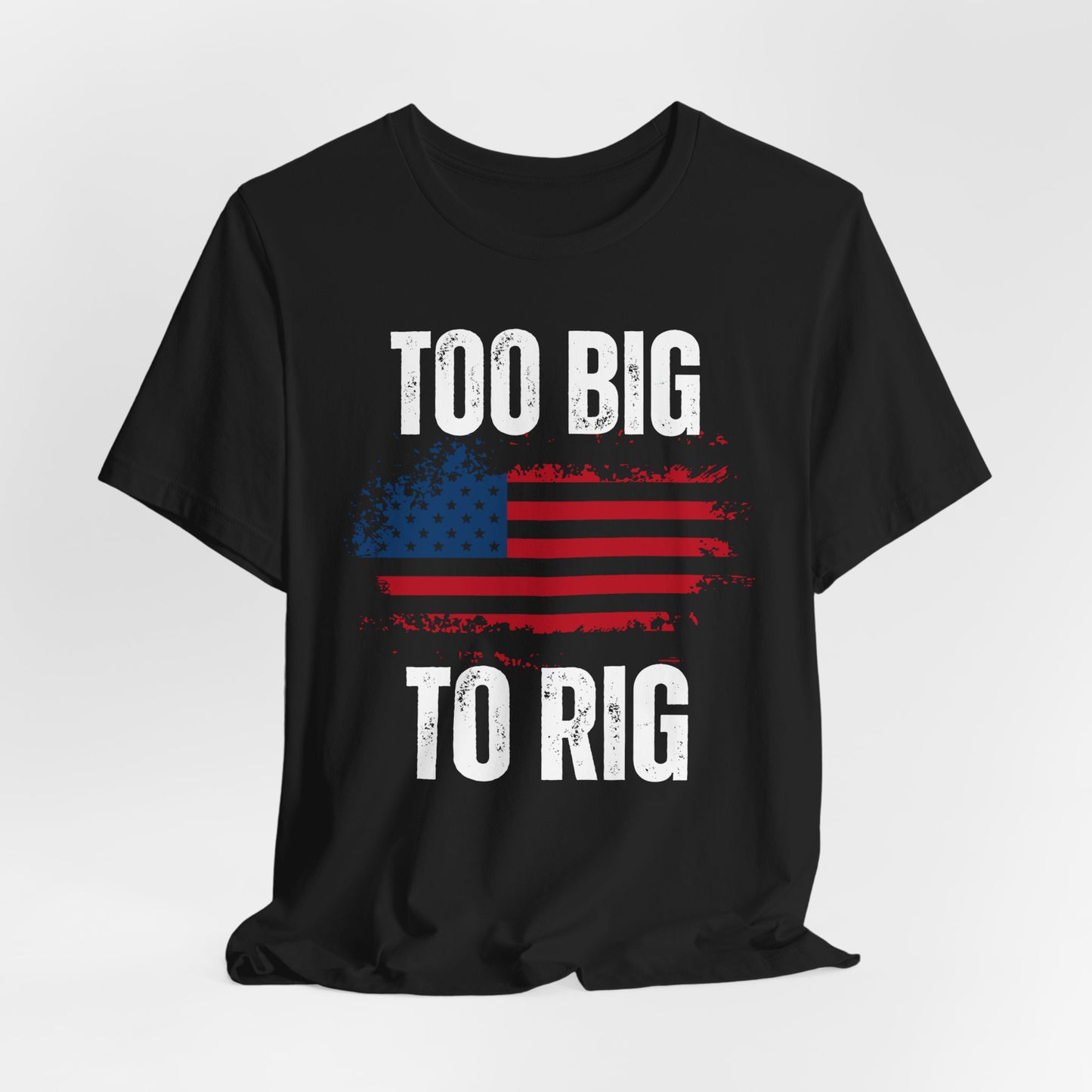 Too Big To Rig T-shirt for Election T Shirts American Flag patriotic Shirts Trump Shirt 2024 Elections Conservative gifts for Republican
