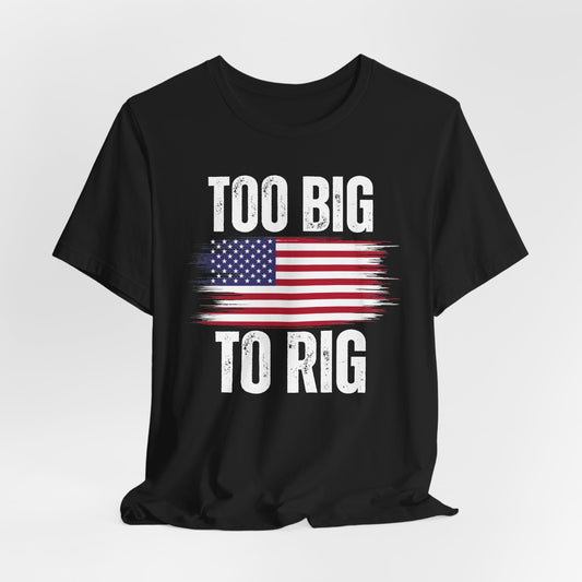 Too Big To Rig shirt for Donald Trump T-shirt 2024 Election Shirts for Conservative gifts for Republican gift America Great Again