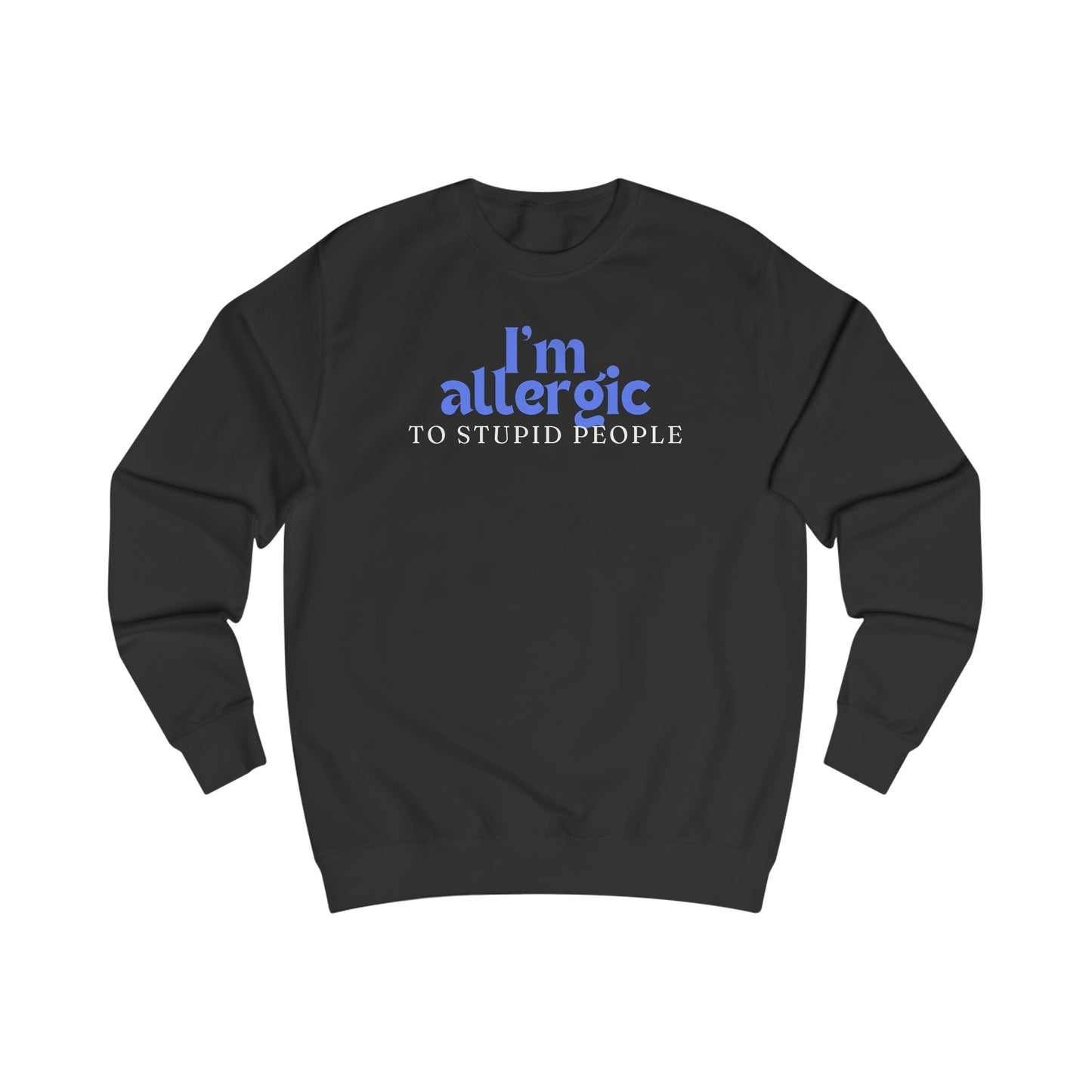 I'm Allergic to Stupid People Sweatshirt for Funny Sweatshirt for Friend gifts for Christmas present for Her gifts for Him Sarcasm Shirt