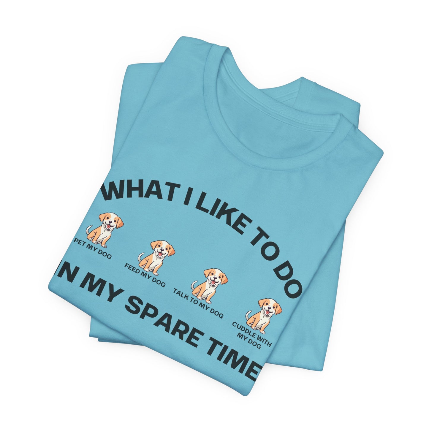 Dog Lover Shirt for Dogs Mom gift What I Like To Do In My Spare Time T-shirts for her gifts for Moms Doggy Lover T Shirts Funny Doggo Shirts