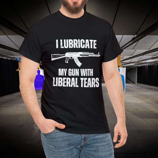 I Lubricate My Guns With Liberal Tears T Shirts Funny Freedom Shirt for Gun Lover gift for Gag gifts for Him gifts for Dad - Funny Gun T-shirt -Pro Gun Tee - AK 47 T shirts