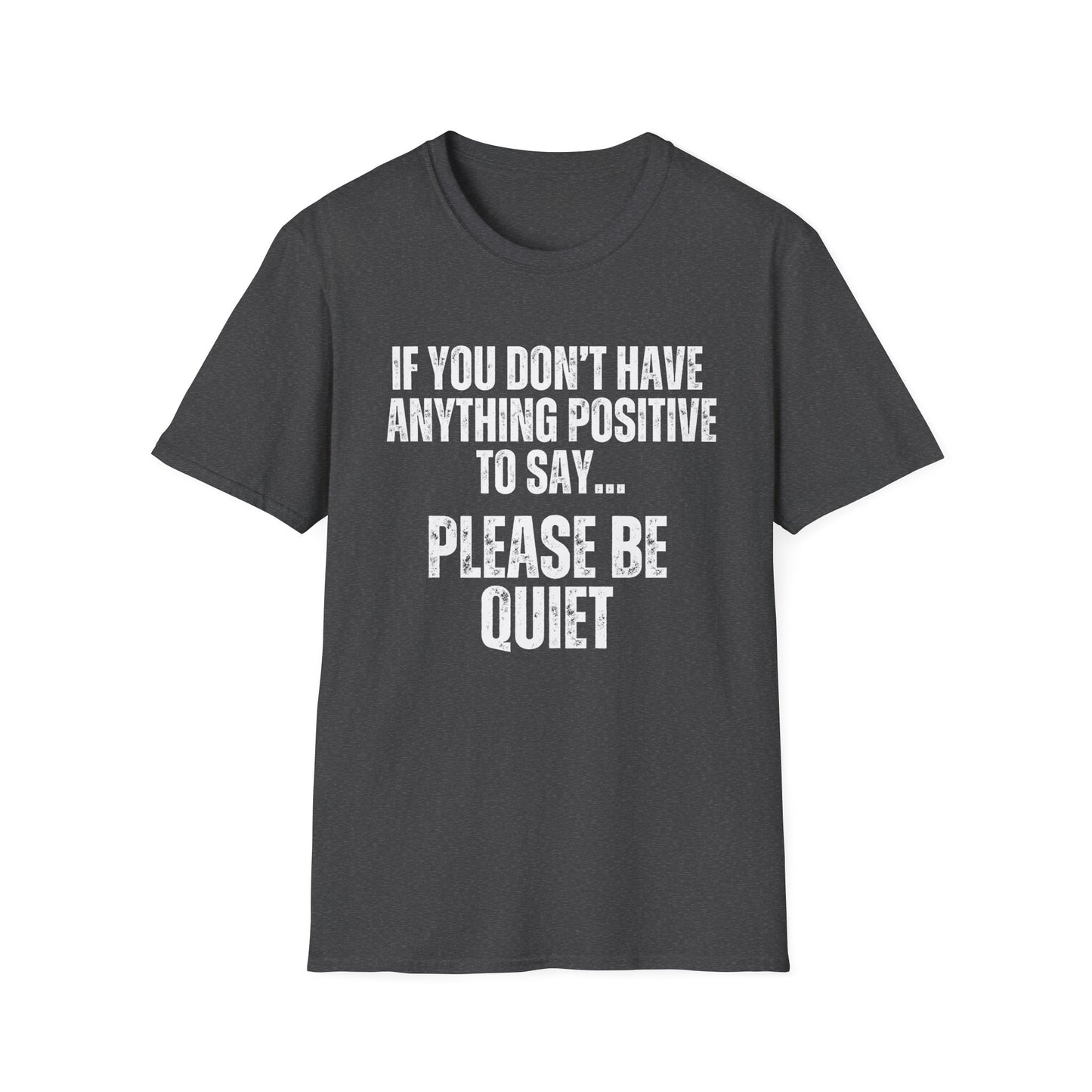 Please Be Quiet and Positive Shirt for Friends gift for Father's Day Mother's Day gifts Funny Saying T-shirt for Her or Him gift