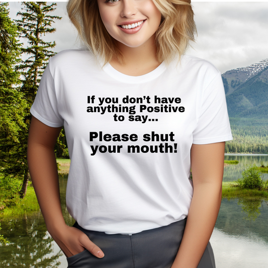 Funny Quote Shirt for Friend's Birthday gift Cowoker's gifts for Her or Him Be Positive Say Something Positive or Shut Your Mouth T Shirts