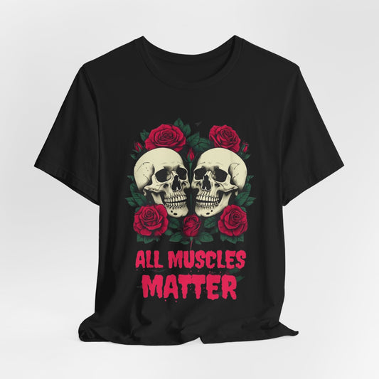 All Muscles Matter Unisex Tee, Workout Shirt, Fitness T-Shirt, Gym Top, Exercise Apparel Bodybuilding Shirts for Gym Rat Shirt