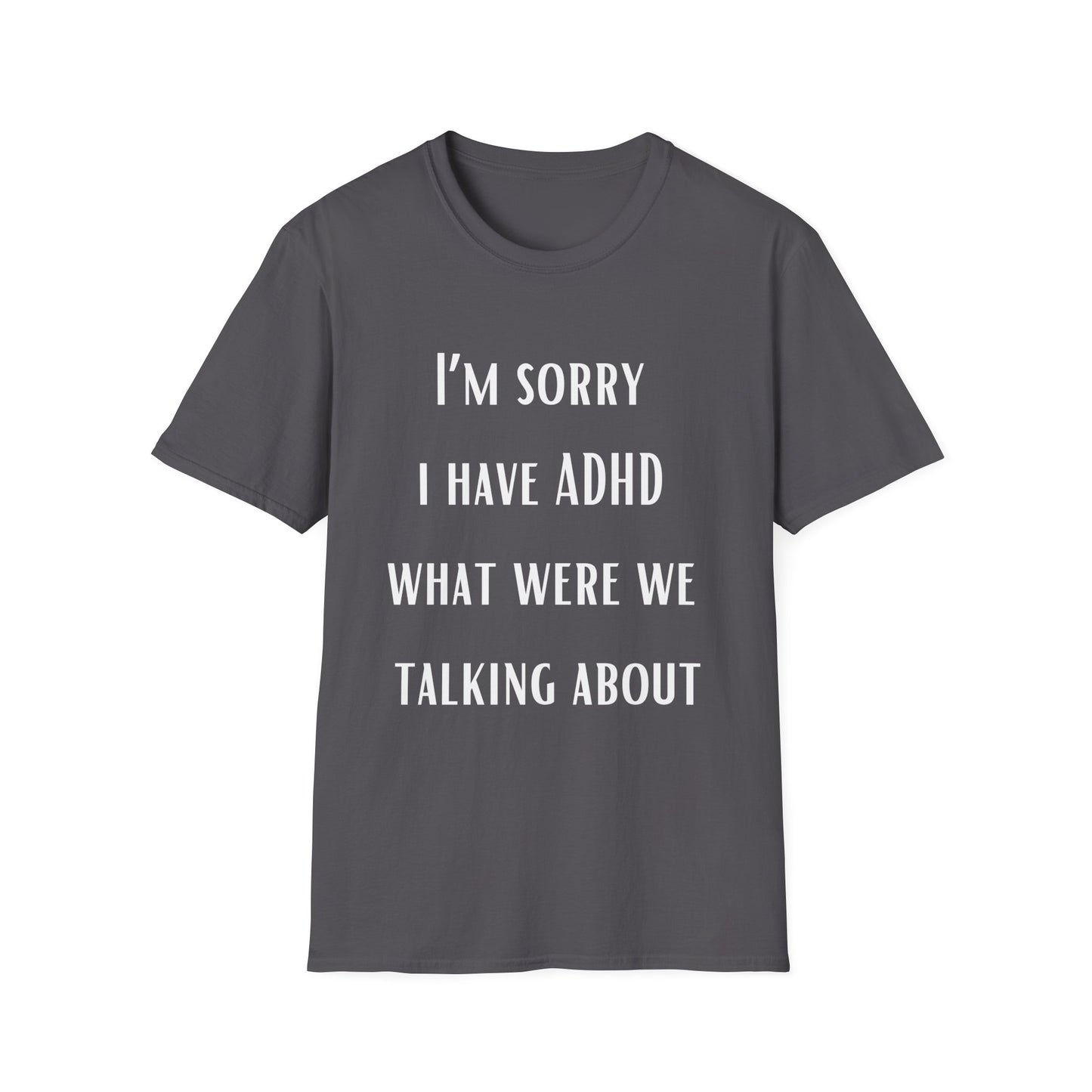 I'm Sorry I Have ADHD What Were WE Talking About? Funny ADHD T-shirt for Brother gift for Friend Shirt Funny Shirts for Boyfriend gifts Hilarious Tees