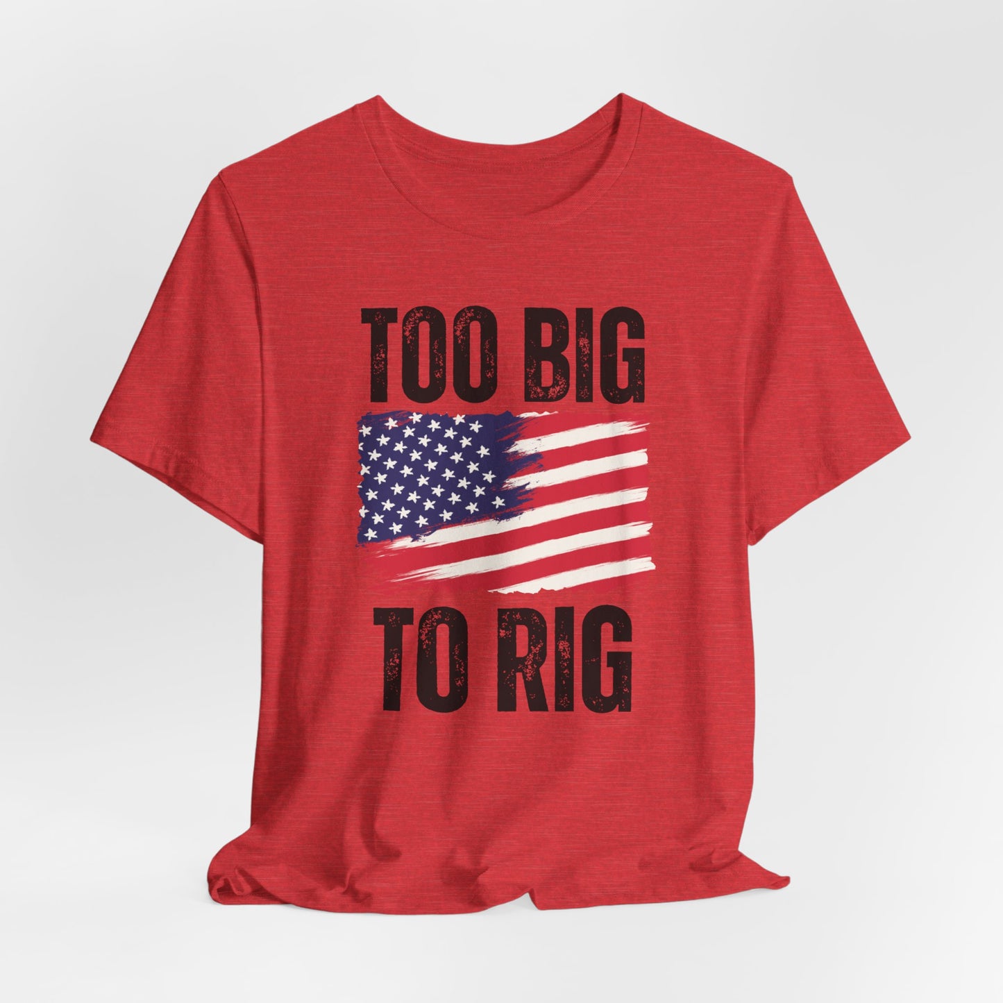 Too Big To Rig T-shirt for Election T Shirts American patriotic Shirts Trump Shirt 2024 Elections Conservative gifts for Republican gift