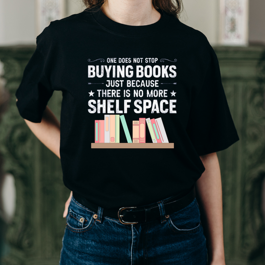 Book T-shirt for Reading Lover gift for Bookworm T Shirts for Literary gifts One Does Not Stop Buy Books Because There Is No Shelf Space