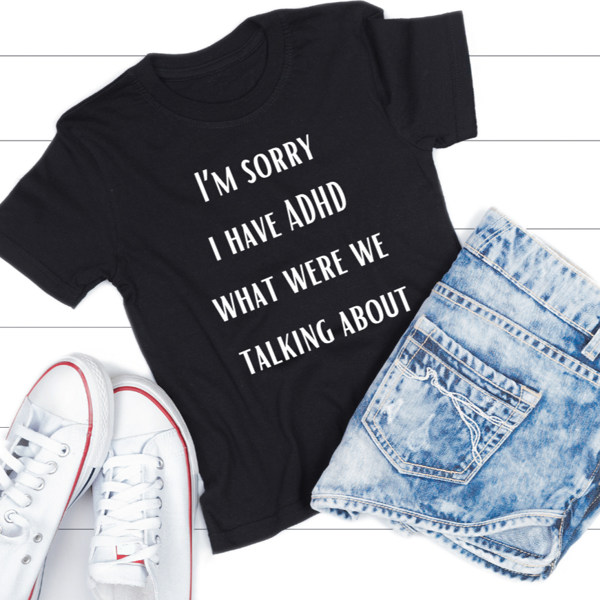 I'm Sorry I Have ADHD What Were WE Talking About? Funny ADHD T-shirt for Brother gift for Friend Shirt Funny Shirts for Boyfriend gifts Hilarious Tees