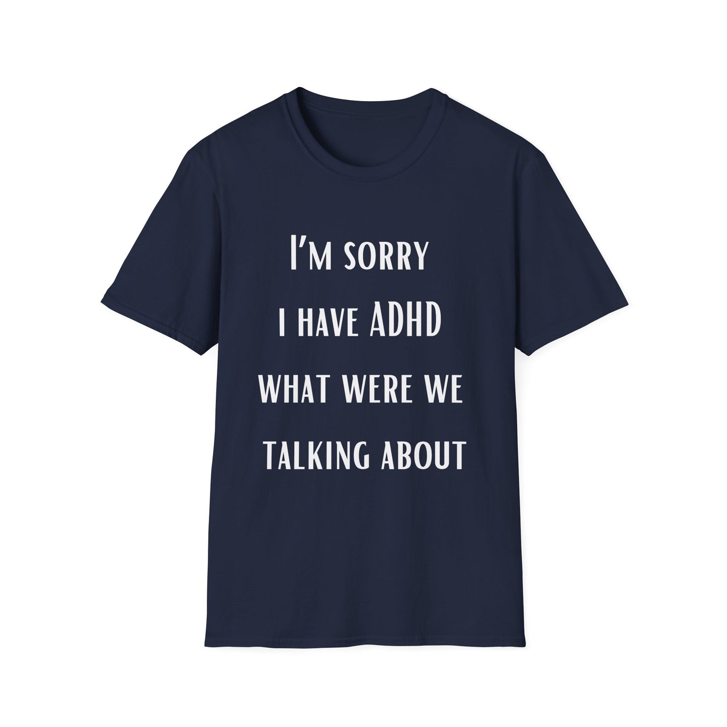 I'm Sorry I Have ADHD What Were WE Talking About? Funny ADHD T-shirt for Brother gift for Friend Shirt Funny Shirts for Boyfriend gifts Hilarious Tees